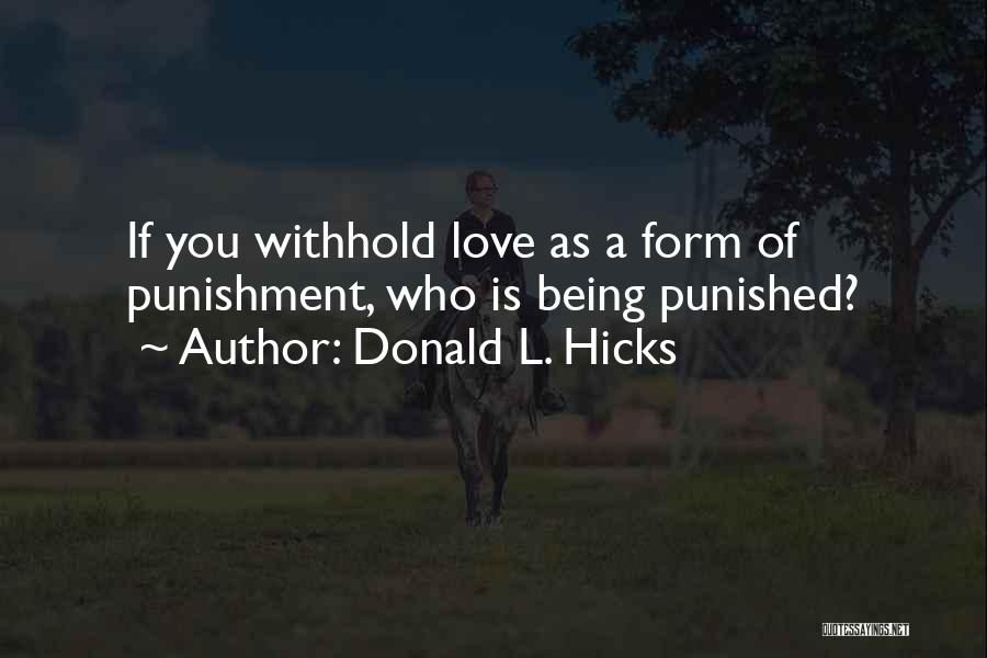 Donald L. Hicks Quotes: If You Withhold Love As A Form Of Punishment, Who Is Being Punished?