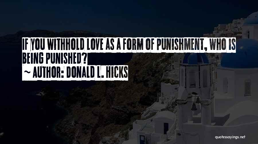 Donald L. Hicks Quotes: If You Withhold Love As A Form Of Punishment, Who Is Being Punished?