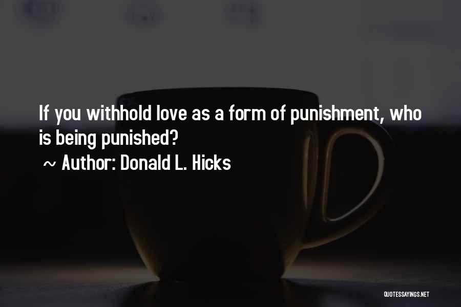 Donald L. Hicks Quotes: If You Withhold Love As A Form Of Punishment, Who Is Being Punished?