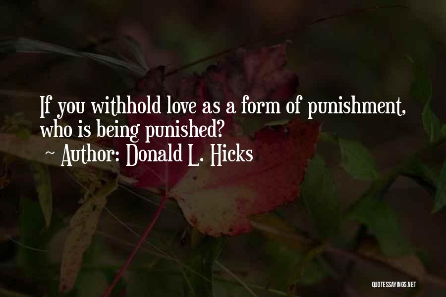 Donald L. Hicks Quotes: If You Withhold Love As A Form Of Punishment, Who Is Being Punished?