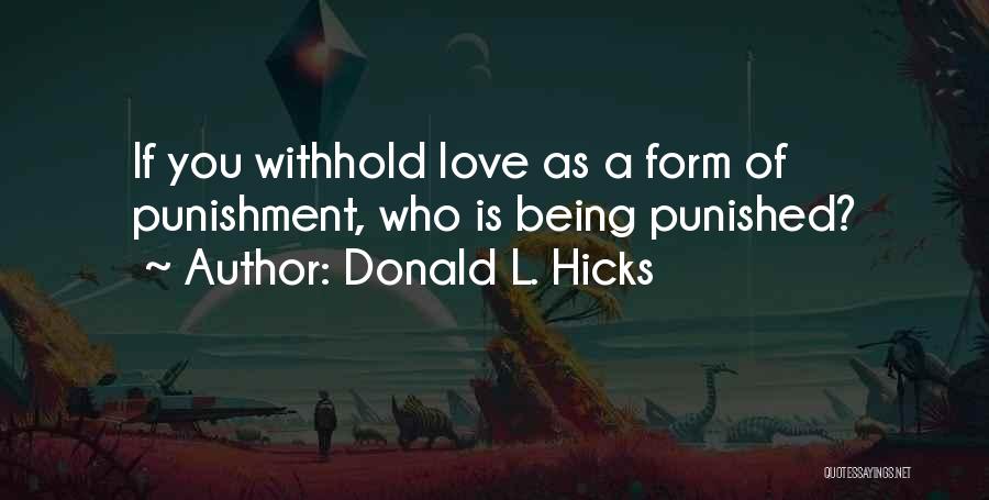 Donald L. Hicks Quotes: If You Withhold Love As A Form Of Punishment, Who Is Being Punished?