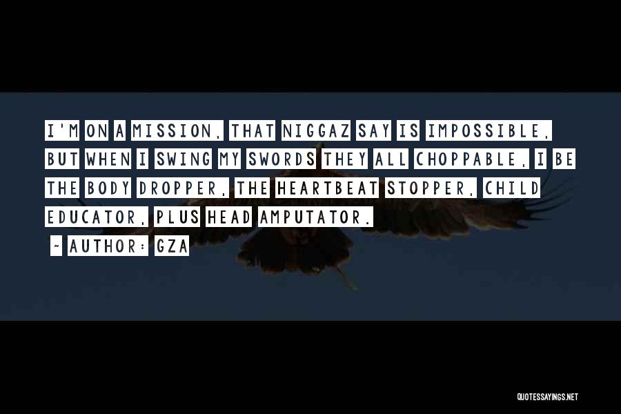 GZA Quotes: I'm On A Mission, That Niggaz Say Is Impossible, But When I Swing My Swords They All Choppable, I Be