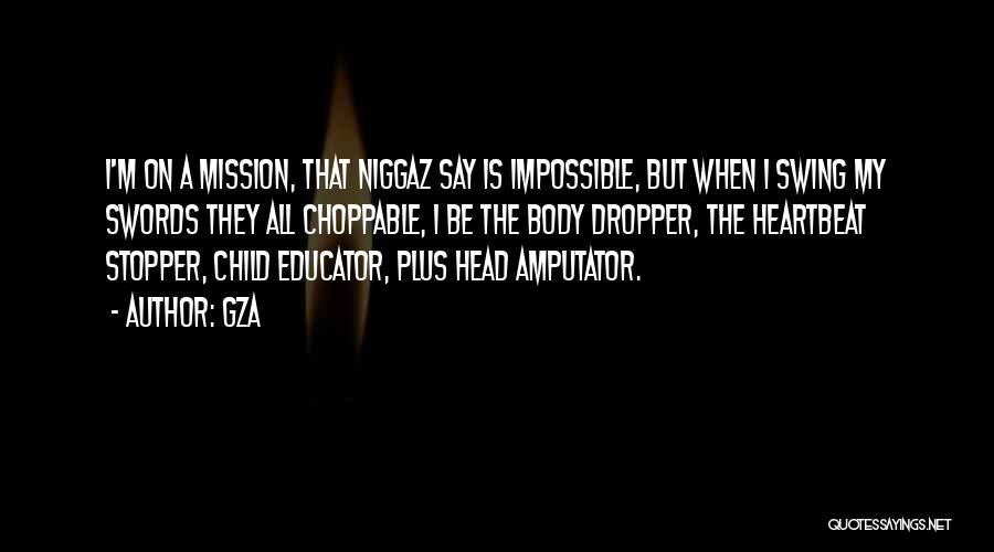 GZA Quotes: I'm On A Mission, That Niggaz Say Is Impossible, But When I Swing My Swords They All Choppable, I Be