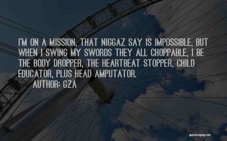 GZA Quotes: I'm On A Mission, That Niggaz Say Is Impossible, But When I Swing My Swords They All Choppable, I Be