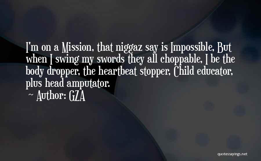 GZA Quotes: I'm On A Mission, That Niggaz Say Is Impossible, But When I Swing My Swords They All Choppable, I Be