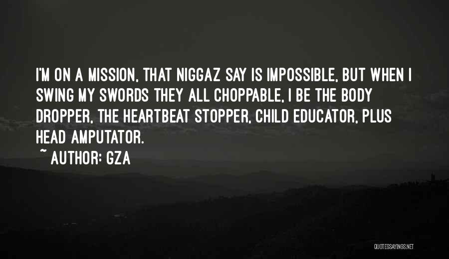 GZA Quotes: I'm On A Mission, That Niggaz Say Is Impossible, But When I Swing My Swords They All Choppable, I Be