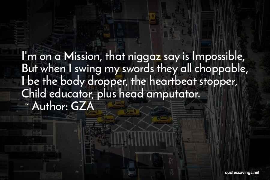 GZA Quotes: I'm On A Mission, That Niggaz Say Is Impossible, But When I Swing My Swords They All Choppable, I Be