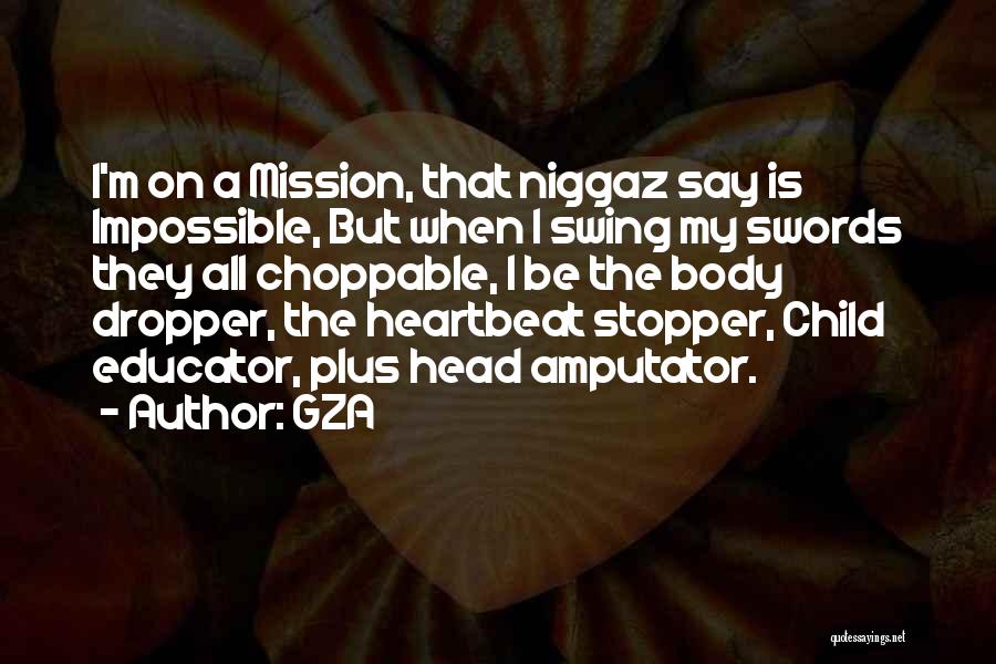 GZA Quotes: I'm On A Mission, That Niggaz Say Is Impossible, But When I Swing My Swords They All Choppable, I Be