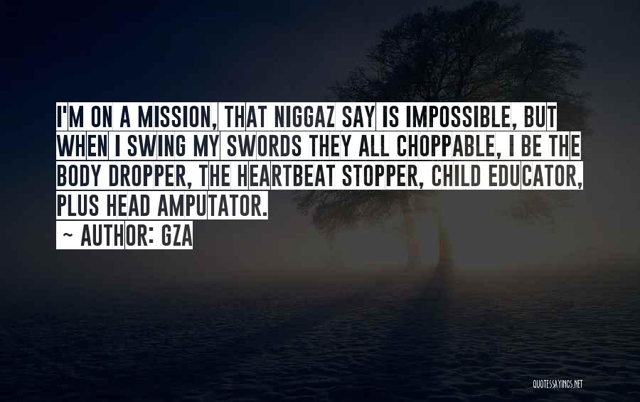 GZA Quotes: I'm On A Mission, That Niggaz Say Is Impossible, But When I Swing My Swords They All Choppable, I Be