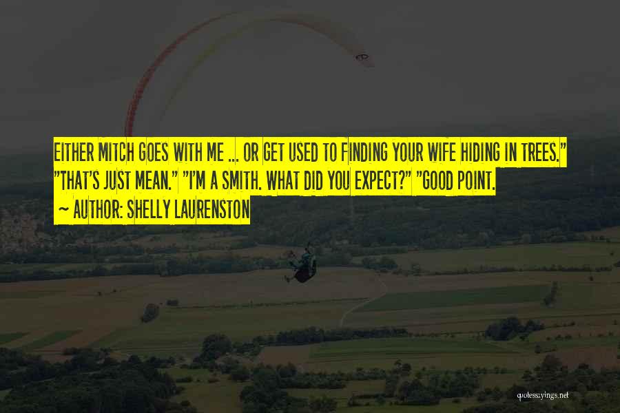 Shelly Laurenston Quotes: Either Mitch Goes With Me ... Or Get Used To Finding Your Wife Hiding In Trees. That's Just Mean. I'm