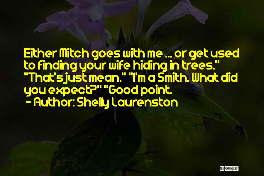 Shelly Laurenston Quotes: Either Mitch Goes With Me ... Or Get Used To Finding Your Wife Hiding In Trees. That's Just Mean. I'm