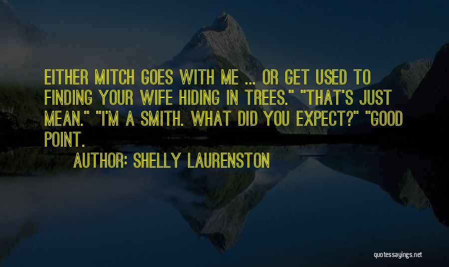 Shelly Laurenston Quotes: Either Mitch Goes With Me ... Or Get Used To Finding Your Wife Hiding In Trees. That's Just Mean. I'm