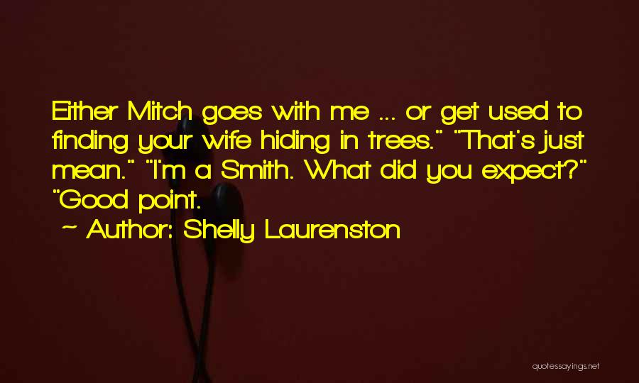 Shelly Laurenston Quotes: Either Mitch Goes With Me ... Or Get Used To Finding Your Wife Hiding In Trees. That's Just Mean. I'm