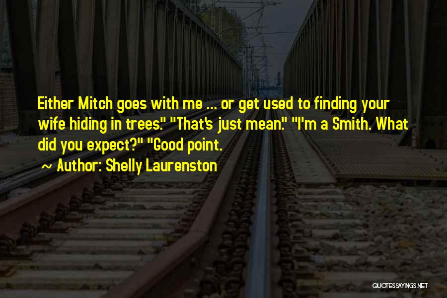 Shelly Laurenston Quotes: Either Mitch Goes With Me ... Or Get Used To Finding Your Wife Hiding In Trees. That's Just Mean. I'm