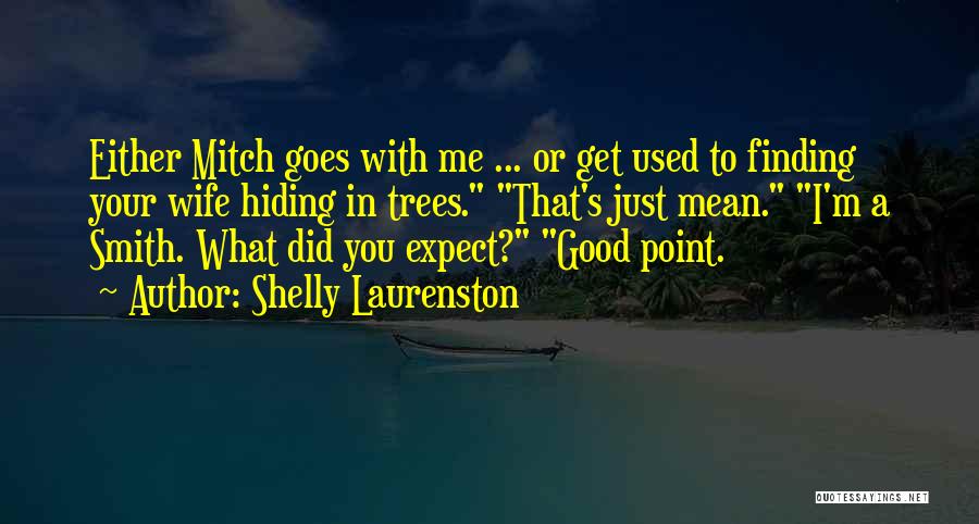 Shelly Laurenston Quotes: Either Mitch Goes With Me ... Or Get Used To Finding Your Wife Hiding In Trees. That's Just Mean. I'm