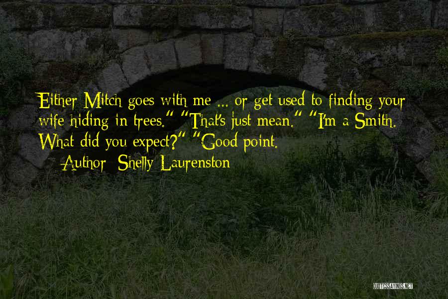 Shelly Laurenston Quotes: Either Mitch Goes With Me ... Or Get Used To Finding Your Wife Hiding In Trees. That's Just Mean. I'm