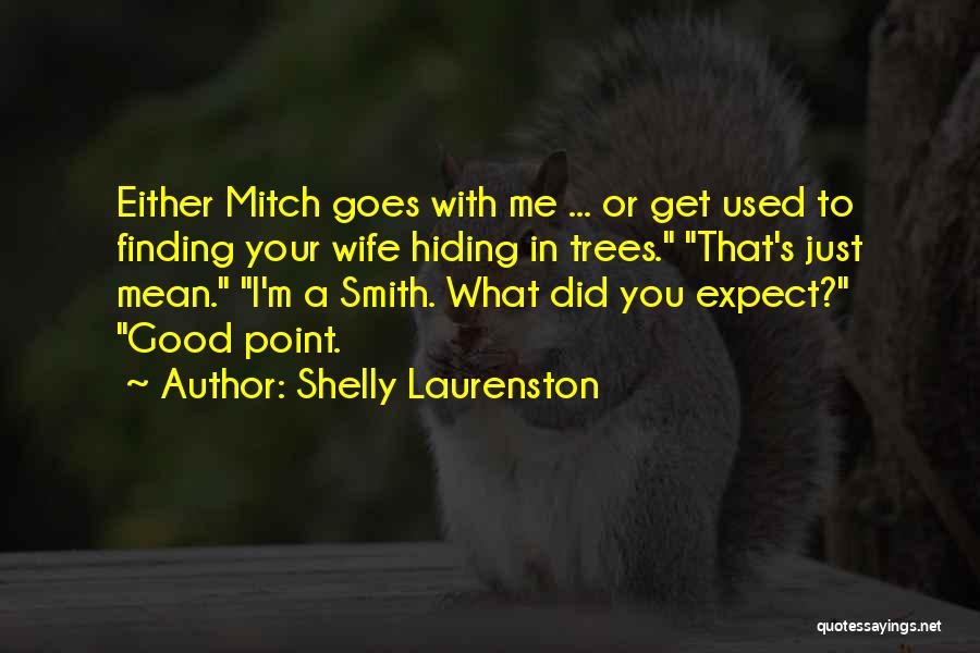 Shelly Laurenston Quotes: Either Mitch Goes With Me ... Or Get Used To Finding Your Wife Hiding In Trees. That's Just Mean. I'm