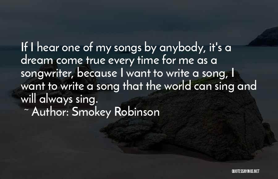 Smokey Robinson Quotes: If I Hear One Of My Songs By Anybody, It's A Dream Come True Every Time For Me As A