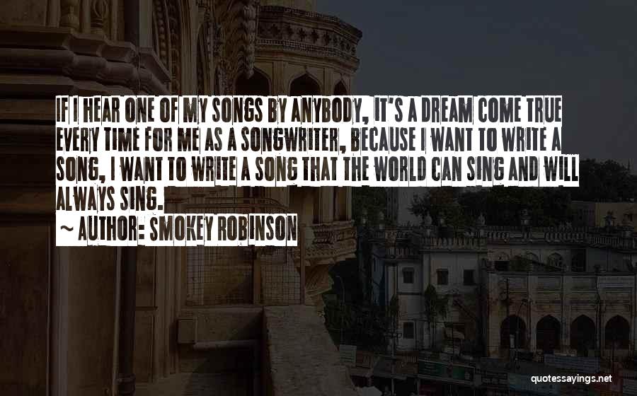 Smokey Robinson Quotes: If I Hear One Of My Songs By Anybody, It's A Dream Come True Every Time For Me As A