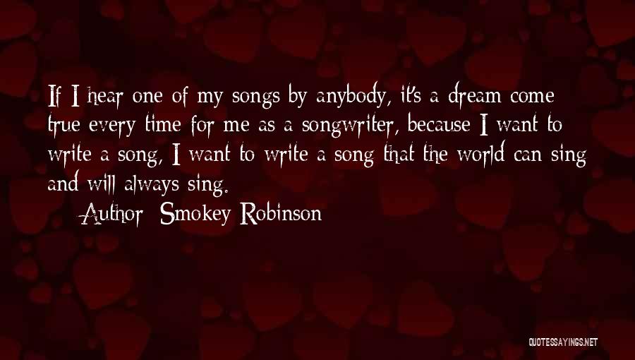 Smokey Robinson Quotes: If I Hear One Of My Songs By Anybody, It's A Dream Come True Every Time For Me As A