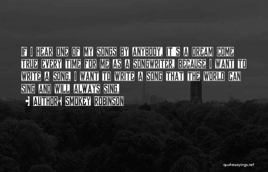 Smokey Robinson Quotes: If I Hear One Of My Songs By Anybody, It's A Dream Come True Every Time For Me As A