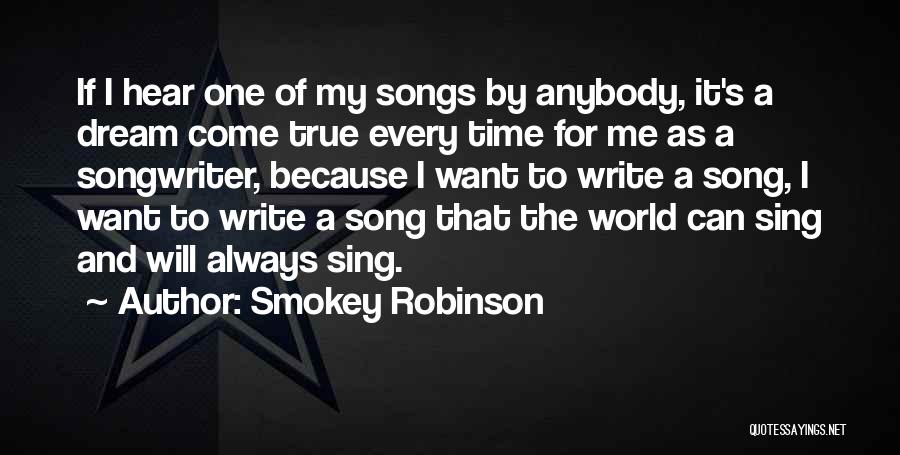 Smokey Robinson Quotes: If I Hear One Of My Songs By Anybody, It's A Dream Come True Every Time For Me As A