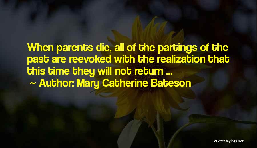 Mary Catherine Bateson Quotes: When Parents Die, All Of The Partings Of The Past Are Reevoked With The Realization That This Time They Will