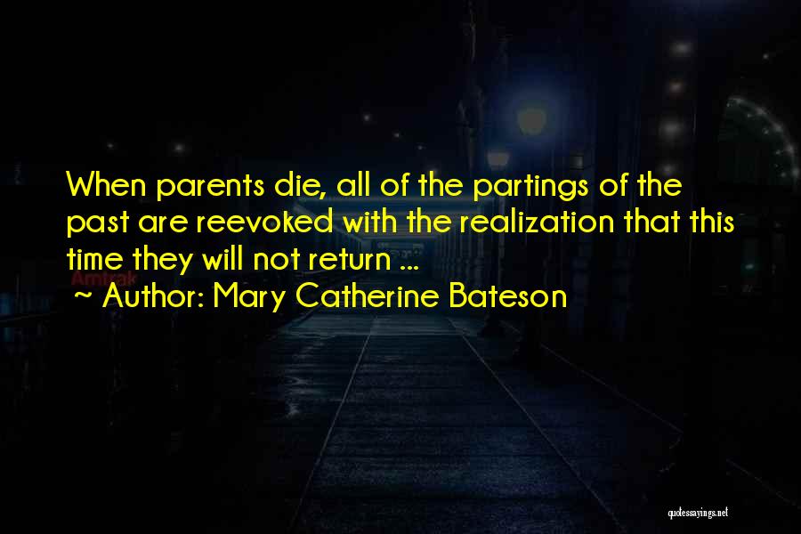 Mary Catherine Bateson Quotes: When Parents Die, All Of The Partings Of The Past Are Reevoked With The Realization That This Time They Will