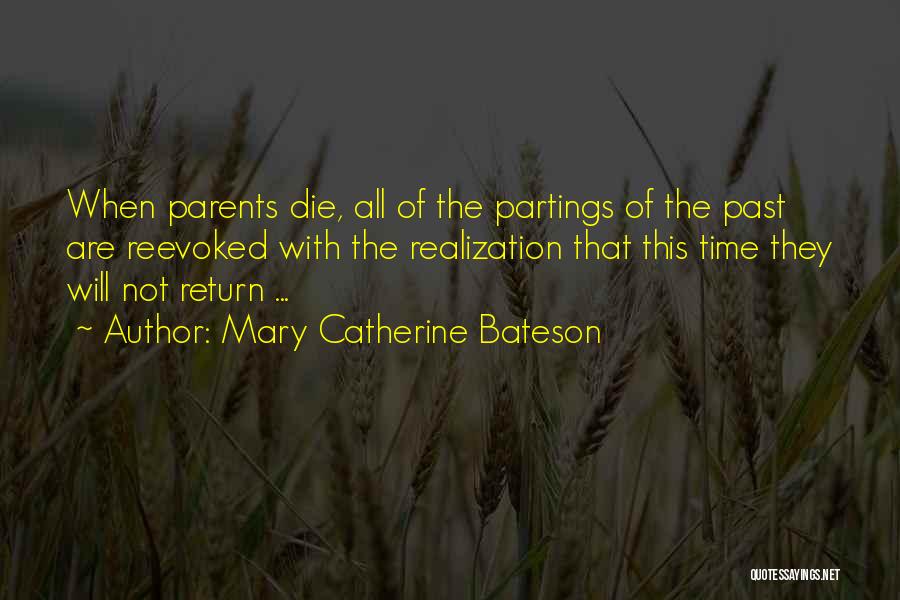 Mary Catherine Bateson Quotes: When Parents Die, All Of The Partings Of The Past Are Reevoked With The Realization That This Time They Will