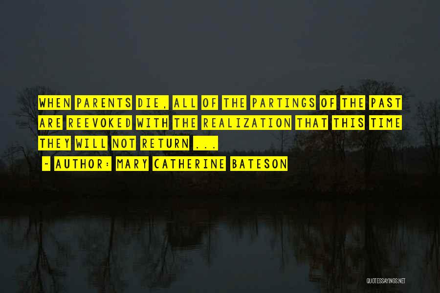 Mary Catherine Bateson Quotes: When Parents Die, All Of The Partings Of The Past Are Reevoked With The Realization That This Time They Will