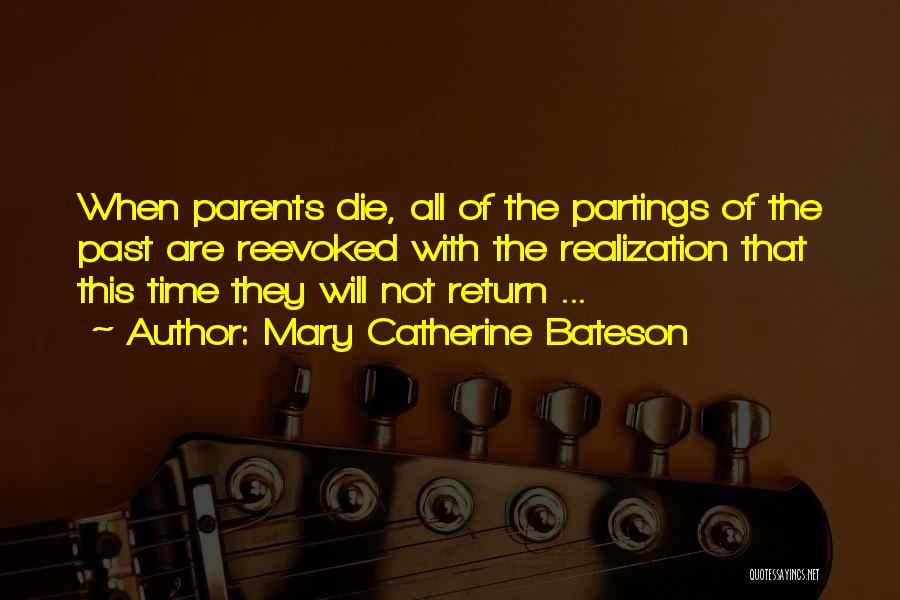 Mary Catherine Bateson Quotes: When Parents Die, All Of The Partings Of The Past Are Reevoked With The Realization That This Time They Will