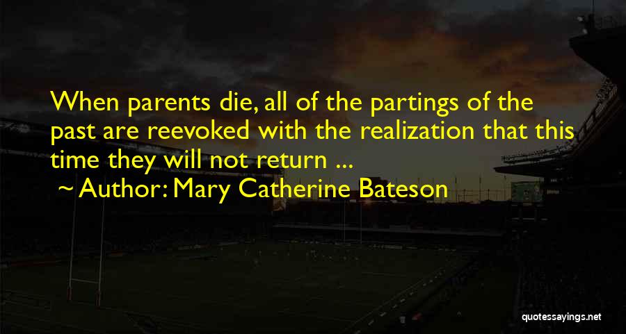 Mary Catherine Bateson Quotes: When Parents Die, All Of The Partings Of The Past Are Reevoked With The Realization That This Time They Will