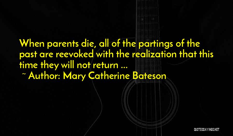 Mary Catherine Bateson Quotes: When Parents Die, All Of The Partings Of The Past Are Reevoked With The Realization That This Time They Will