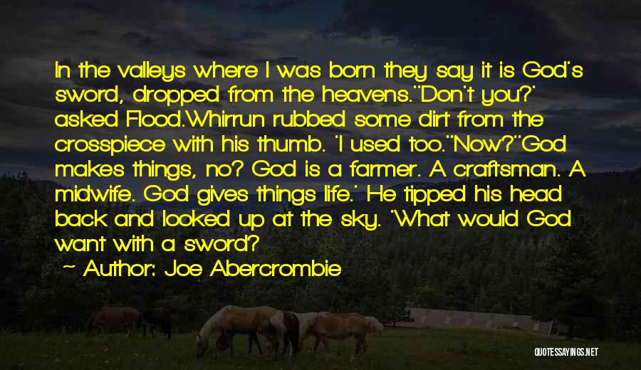 Joe Abercrombie Quotes: In The Valleys Where I Was Born They Say It Is God's Sword, Dropped From The Heavens.''don't You?' Asked Flood.whirrun