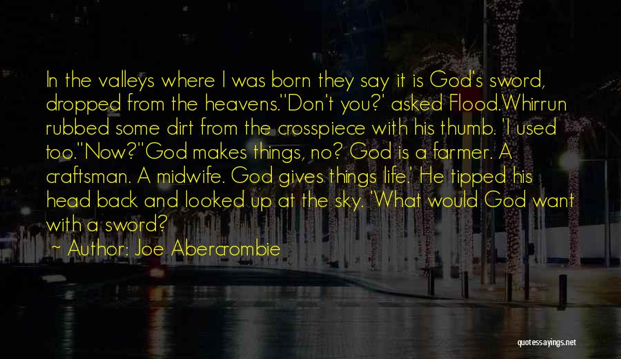 Joe Abercrombie Quotes: In The Valleys Where I Was Born They Say It Is God's Sword, Dropped From The Heavens.''don't You?' Asked Flood.whirrun