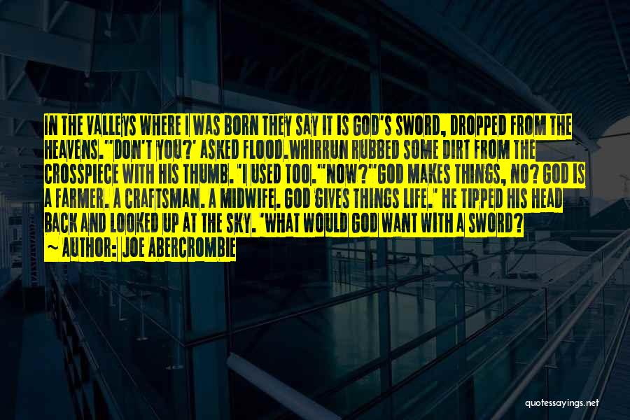 Joe Abercrombie Quotes: In The Valleys Where I Was Born They Say It Is God's Sword, Dropped From The Heavens.''don't You?' Asked Flood.whirrun