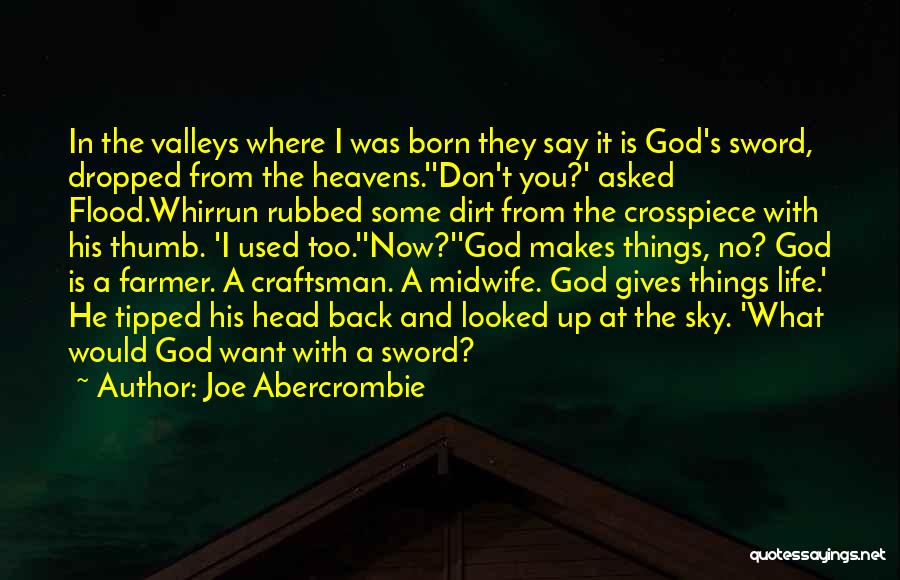 Joe Abercrombie Quotes: In The Valleys Where I Was Born They Say It Is God's Sword, Dropped From The Heavens.''don't You?' Asked Flood.whirrun