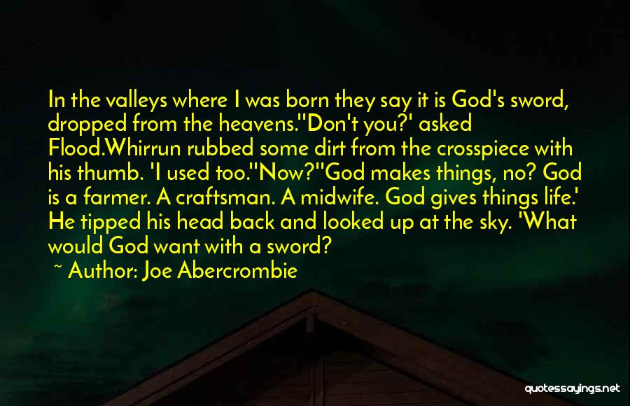 Joe Abercrombie Quotes: In The Valleys Where I Was Born They Say It Is God's Sword, Dropped From The Heavens.''don't You?' Asked Flood.whirrun