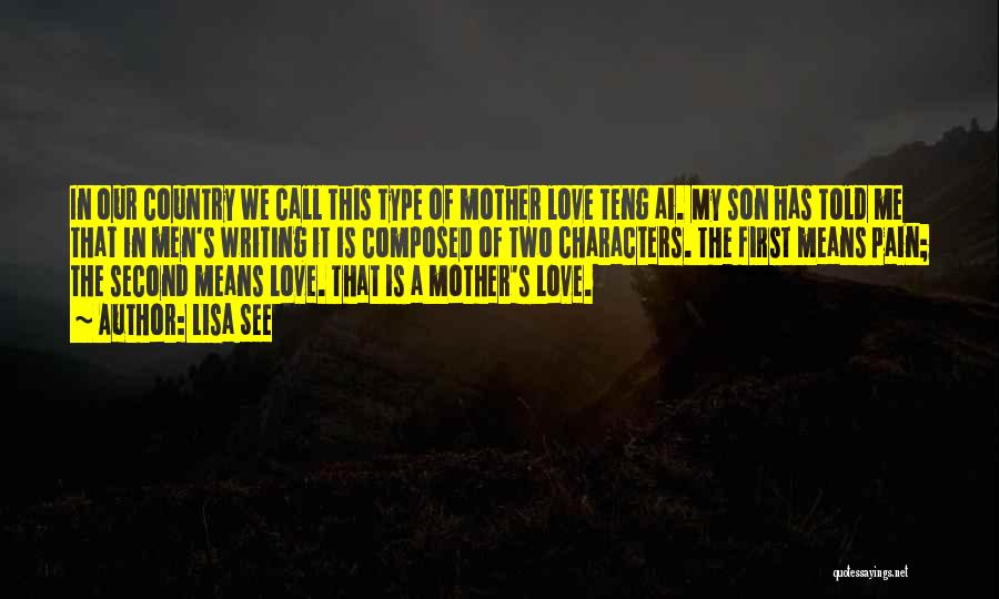 Lisa See Quotes: In Our Country We Call This Type Of Mother Love Teng Ai. My Son Has Told Me That In Men's