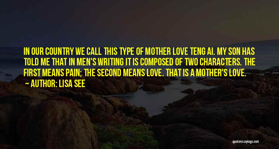 Lisa See Quotes: In Our Country We Call This Type Of Mother Love Teng Ai. My Son Has Told Me That In Men's