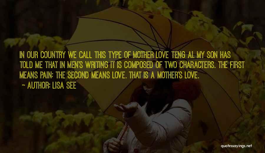 Lisa See Quotes: In Our Country We Call This Type Of Mother Love Teng Ai. My Son Has Told Me That In Men's