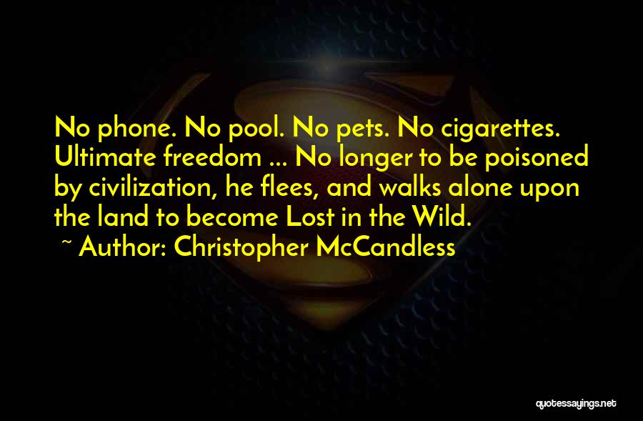 Christopher McCandless Quotes: No Phone. No Pool. No Pets. No Cigarettes. Ultimate Freedom ... No Longer To Be Poisoned By Civilization, He Flees,