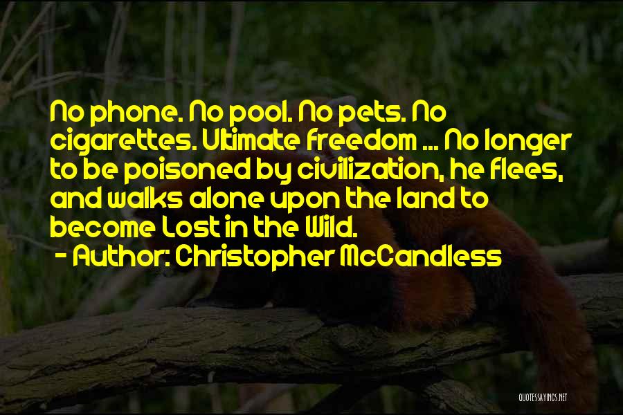 Christopher McCandless Quotes: No Phone. No Pool. No Pets. No Cigarettes. Ultimate Freedom ... No Longer To Be Poisoned By Civilization, He Flees,