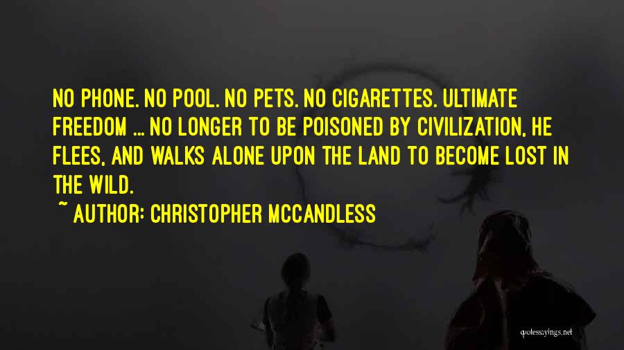 Christopher McCandless Quotes: No Phone. No Pool. No Pets. No Cigarettes. Ultimate Freedom ... No Longer To Be Poisoned By Civilization, He Flees,