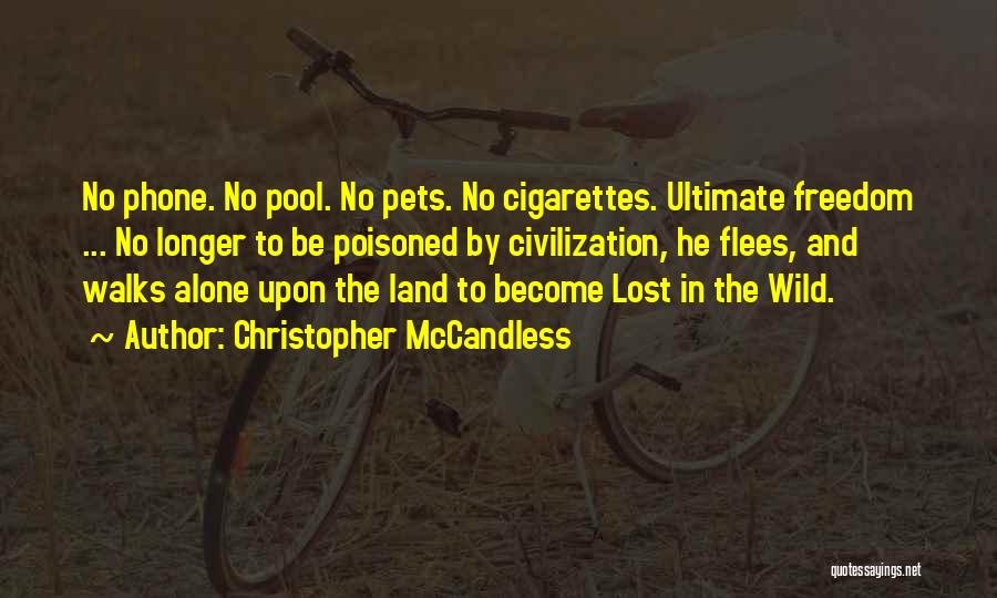 Christopher McCandless Quotes: No Phone. No Pool. No Pets. No Cigarettes. Ultimate Freedom ... No Longer To Be Poisoned By Civilization, He Flees,