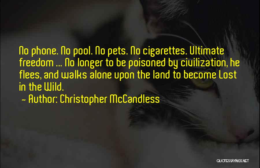 Christopher McCandless Quotes: No Phone. No Pool. No Pets. No Cigarettes. Ultimate Freedom ... No Longer To Be Poisoned By Civilization, He Flees,