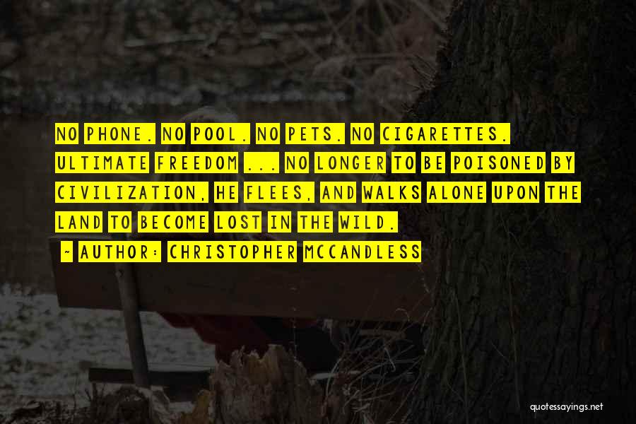 Christopher McCandless Quotes: No Phone. No Pool. No Pets. No Cigarettes. Ultimate Freedom ... No Longer To Be Poisoned By Civilization, He Flees,