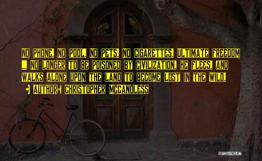Christopher McCandless Quotes: No Phone. No Pool. No Pets. No Cigarettes. Ultimate Freedom ... No Longer To Be Poisoned By Civilization, He Flees,