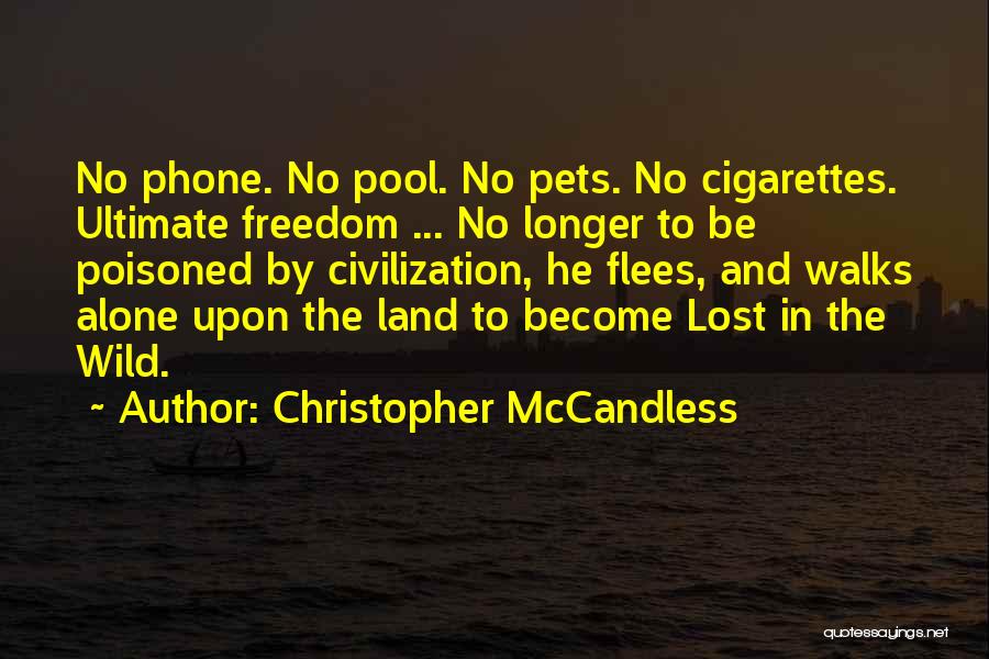 Christopher McCandless Quotes: No Phone. No Pool. No Pets. No Cigarettes. Ultimate Freedom ... No Longer To Be Poisoned By Civilization, He Flees,