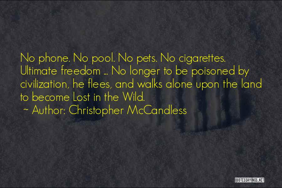 Christopher McCandless Quotes: No Phone. No Pool. No Pets. No Cigarettes. Ultimate Freedom ... No Longer To Be Poisoned By Civilization, He Flees,